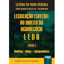 LEGISLAÇÃO ESPECIAL DO DIREITO DO AGRONEGÓCIO - LEDA - TOMO I - DOUTRINA - NOTAS - JURISPRUDÊNCIA