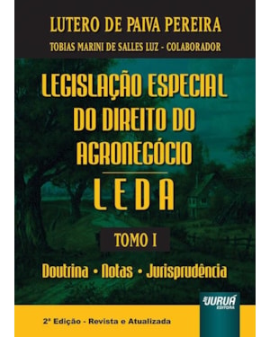 LEGISLAÇÃO ESPECIAL DO DIREITO DO AGRONEGÓCIO - LEDA - TOMO I - DOUTRINA - NOTAS - JURISPRUDÊNCIA