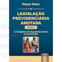 LEGISLAÇÃO PREVIDENCIÁRIA ANOTADA - TOMO I - LEI ORGÂNICA DA SEGURIDADE SOCIAL - LEI 8.212/1991