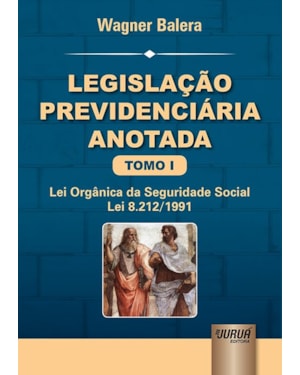 LEGISLAÇÃO PREVIDENCIÁRIA ANOTADA - TOMO I - LEI ORGÂNICA DA SEGURIDADE SOCIAL - LEI 8.212/1991