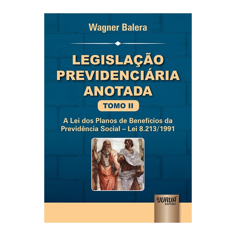 LEGISLAÇÃO PREVIDENCIÁRIA ANOTADA - TOMO II - A LEI DOS PLANOS DE BENEFÍCIOS DA PREVIDÊNCIA SOCIAL - LEI 8.213/1991