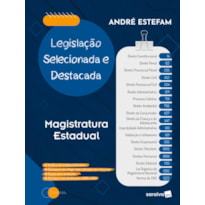 LEGISLAÇÃO SELECIONADA E DESTACADA - MAGISTRATURA ESTADUAL - 1ª EDIÇÃO 2021