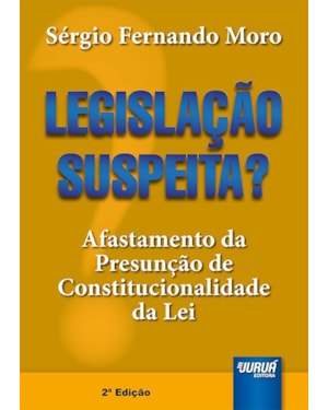LEGISLAÇÃO SUSPEITA? - AFASTAMENTO DA PRESUNÇÃO DE CONSTITUCIONALIDADE DA LEI
