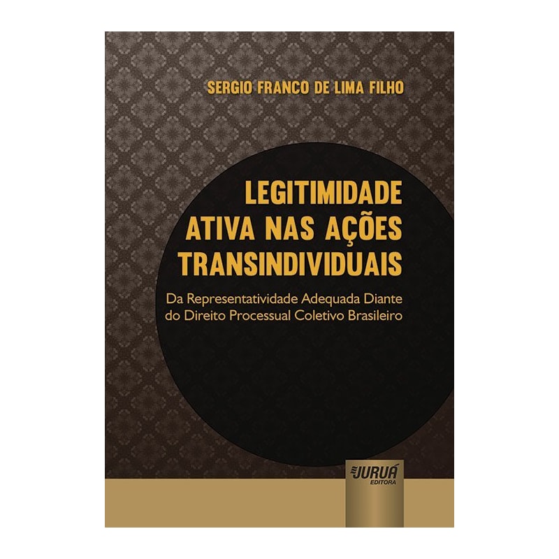 LEGITIMIDADE ATIVA NAS AÇÕES TRANSINDIVIDUAIS - DA REPRESENTATIVIDADE ADEQUADA DIANTE DO DIREITO PROCESSUAL COLETIVO BRASILEIRO