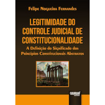 LEGITIMIDADE DO CONTROLE JUDICIAL DE CONSTITUCIONALIDADE - A DEFINIÇÃO DO SIGNIFICADO DOS PRINCÍPIOS CONSTITUCIONAIS ABSTRATOS