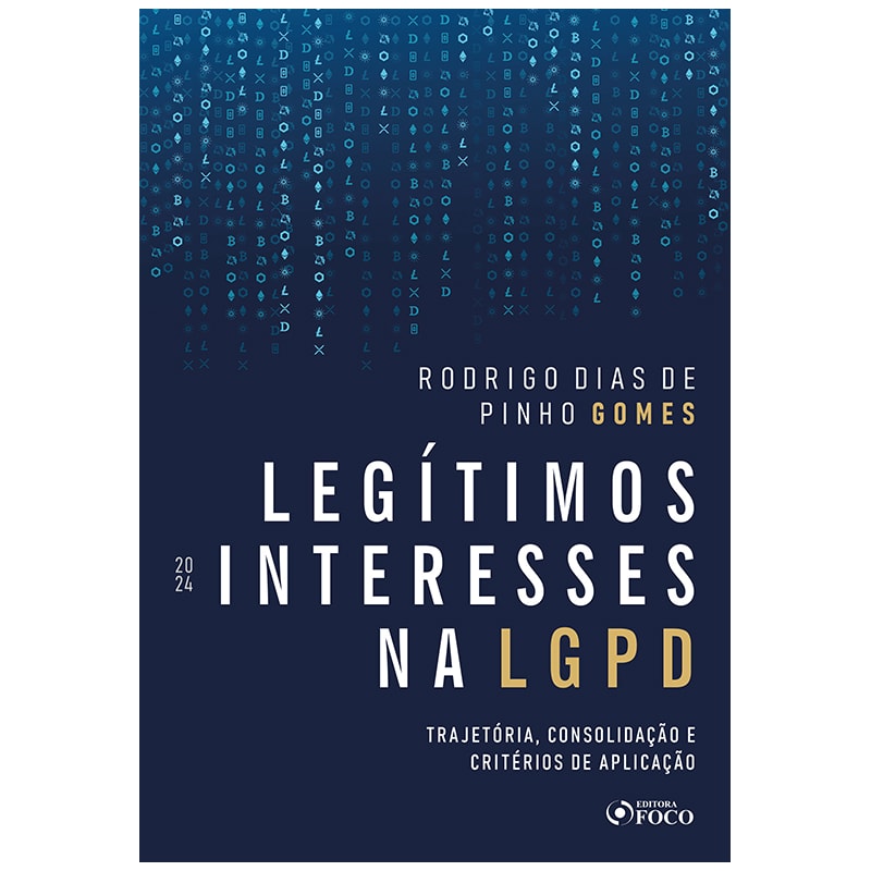 LEGÍTIMOS INTERESSES NA LGPD - 1ª ED - 2024: TRAJETÓRIA, CONSOLIDAÇÃO E CRITÉRIOS DE APLICAÇÃO