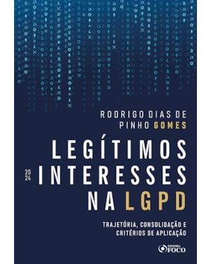 LEGÍTIMOS INTERESSES NA LGPD - 1ª ED - 2024: TRAJETÓRIA, CONSOLIDAÇÃO E CRITÉRIOS DE APLICAÇÃO