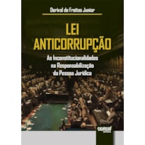 LEI ANTICORRUPÇÃO - AS INCONSTITUCIONALIDADES NA RESPONSABILIZAÇÃO DA PESSOA JURÍDICA