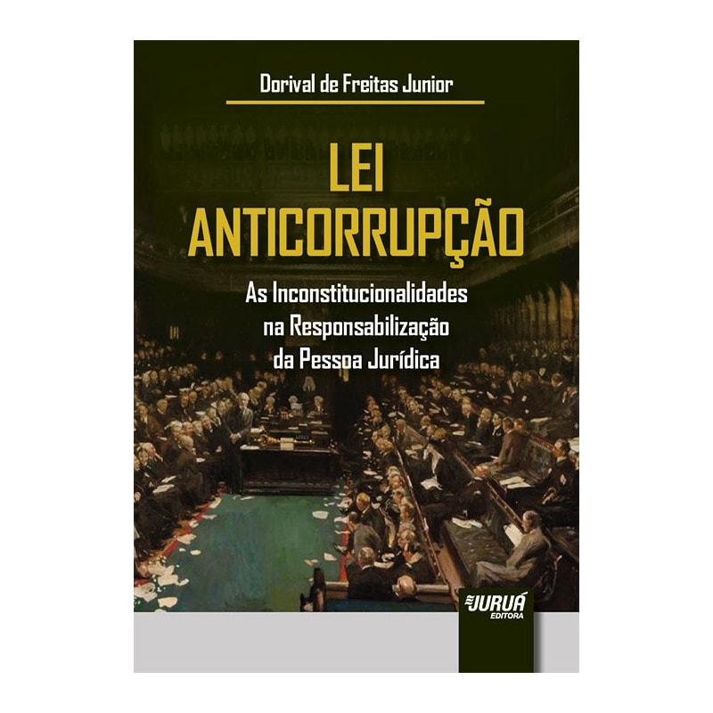 LEI ANTICORRUPÇÃO - AS INCONSTITUCIONALIDADES NA RESPONSABILIZAÇÃO DA PESSOA JURÍDICA