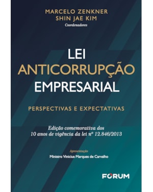 Lei anticorrupção empresarial: perspectivas e expectativas edição comemorativa dos 10 anos de vigência da lei nº 12.846/2013