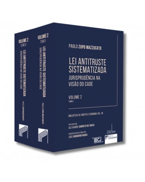 LEI ANTITRUSTE SISTEMATIZADA: JURISPRUDÊNCIA NA VISÃO DO CADE | VOLUME 2 - LIVRO TOMO 1 E LIVRO TOMO 2