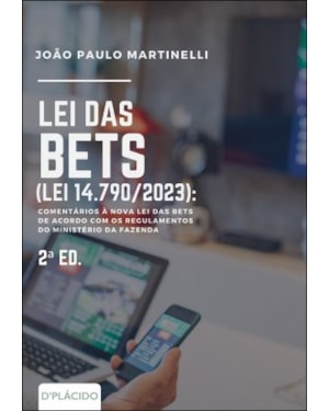 LEI DAS BETS (LEI 14.790/2023): COMENTÁRIOS À NOVA LEI DAS BETS DE ACORDO COM OS REGULAMENTOS DO MINISTÉRIO DA FAZENDA