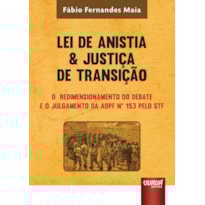 LEI DE ANISTIA & JUSTIÇA DE TRANSIÇÃO - O REDIMENSIONAMENTO DO DEBATE E O JULGAMENTO DA ADPF 153 PELO STF