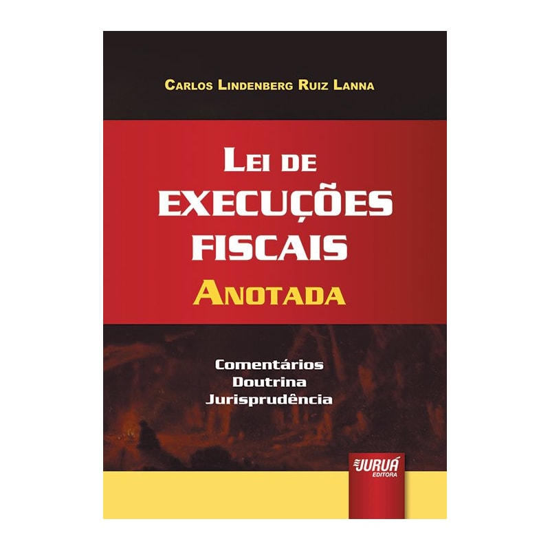 LEI DE EXECUÇÕES FISCAIS ANOTADA - COMENTÁRIOS, DOUTRINA, JURISPRUDÊNCIA