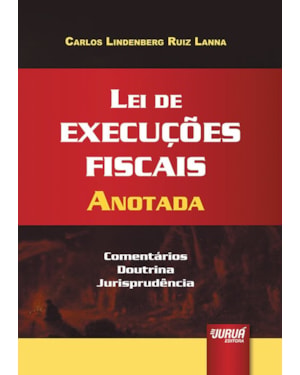 LEI DE EXECUÇÕES FISCAIS ANOTADA - COMENTÁRIOS, DOUTRINA, JURISPRUDÊNCIA