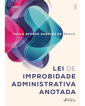 LEI DE IMPROBIDADE ADMINISTRATIVA ANOTADA - 1ª ED - 2025