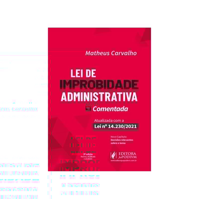 LEI DE IMPROBIDADE ADMINISTRATIVA COMENTADA - ATUALIZADA COM A LEI 14.230/2021