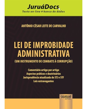 LEI DE IMPROBIDADE ADMINISTRATIVA (UM INSTRUMENTO DE COMBATE À CORRUPÇÃO) - COMENTÁRIO ARTIGO POR ARTIGO - ASPECTOS PRÁTICOS E DOUTRINÁRIOS - JURISPRUDÊNCIA ATUALIZADA DO STJ E STF - LEIS EXTRAVAGANTES - JURUÁDOCS: TEXTO ON-LINE + BANCO DE DADOS