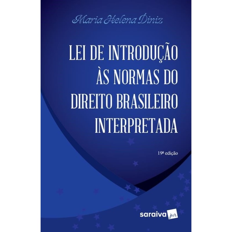 LEI DE INTRODUÇÃO ÀS NORMAS DO DIREITO BRASILEIRO INTERPRETADA - 19ª EDIÇÃO DE 2015