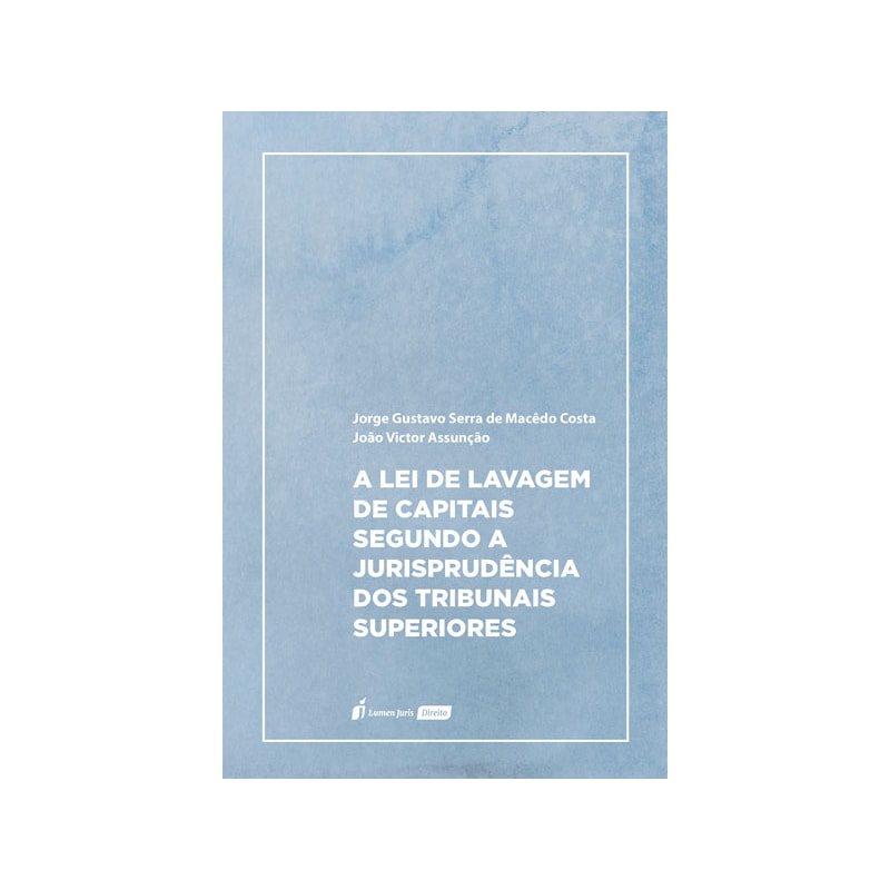 LEI DE LAVAGEM DE CAPITAIS SEGUNDO A JURISPRUDÊNCIA DOS TRIBUNAIS SUPERIORES, A - 2023