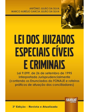 LEI DOS JUIZADOS ESPECIAIS CÍVEIS E CRIMINAIS - LEI 9.099, DE 26 DE SETEMBRO DE 1995 INTERPRETADA JURISPRUDENCIALMENTE (CONTENDO OS ENUNCIADOS DO FONAJE E ROTEIROS PRÁTICOS DE ATUAÇÃO DOS CONCILIADORES)