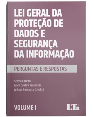 LEI GERAL DA PROTEÇÃO DE DADOS E SEGURANÇA DA INFORMAÇÃO: PERGUNTAS E RESPOSTAS