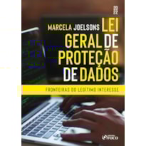 LEI GERAL DE PROTEÇÃO DE DADOS : FRONTEIRAS DO LEGÍTIMO I TEÓRICO À APLICAÇÃO PRÁTICA - 1ª ED - 2022