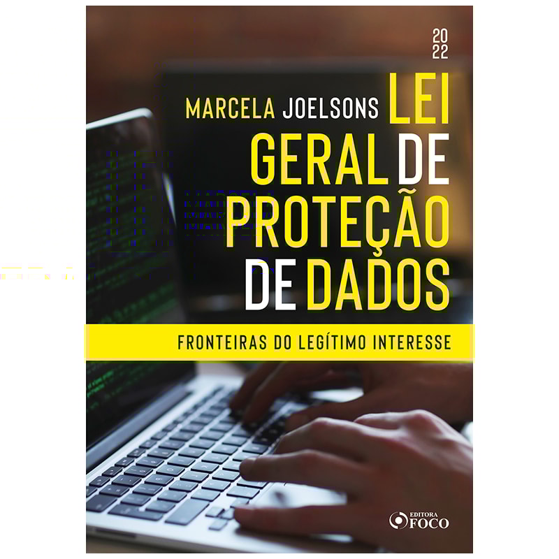 LEI GERAL DE PROTEÇÃO DE DADOS : FRONTEIRAS DO LEGÍTIMO I TEÓRICO À APLICAÇÃO PRÁTICA - 1ª ED - 2022