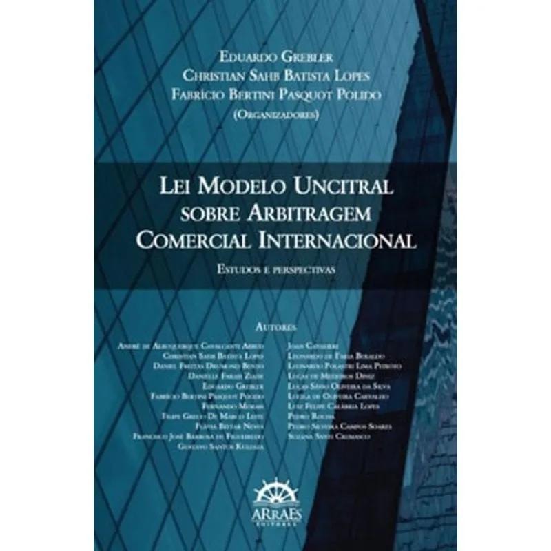 LEI MODELO UNCITRAL SOBRE ARBITRAGEM COMERCIAL INTERNACIONAL: ESTUDOS E PERSPECTIVAS