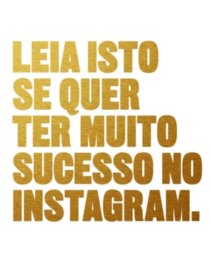 LEIA ISTO SE QUER TER MUITO SUCESSO NO INSTAGRAM