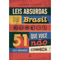 LEIS ABSURDAS DO BRASIL: 51 LEIS ABSURDAS QUE VOCÊ NÃO CONHECIA