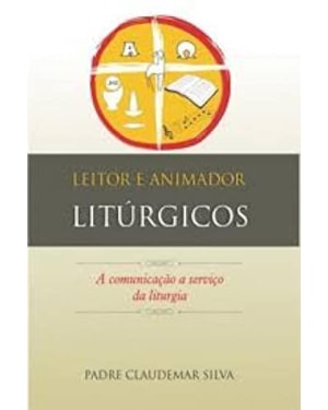 LEITOR E ANIMADOR LITÚRGICOS - A COMUNICAÇÃO A SERVIÇO DA LITURGIA