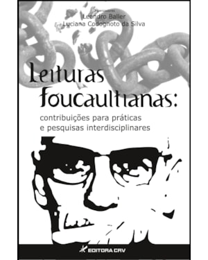 LEITURAS FOUCAULTIANAS: CONTRIBUIÇÕES PARA PRÁTICAS E PESQUISAS INTERDISCIPLINARES
