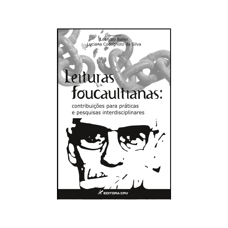 LEITURAS FOUCAULTIANAS: CONTRIBUIÇÕES PARA PRÁTICAS E PESQUISAS INTERDISCIPLINARES