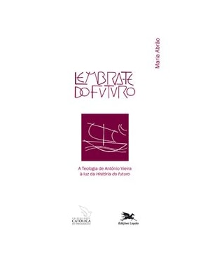 LEMBRA-TE DO FUTURO: A TEOLOGIA DE ANTÓNIO VIEIRA À LUZ DA 