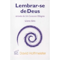 LEMBRAR-SE DE DEUS ATRAVÉS DE UM CURSO EM MILAGRES - LIVRO UM