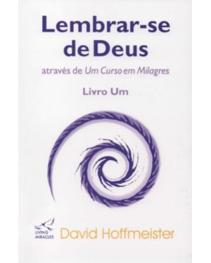 LEMBRAR-SE DE DEUS ATRAVÉS DE UM CURSO EM MILAGRES - LIVRO UM