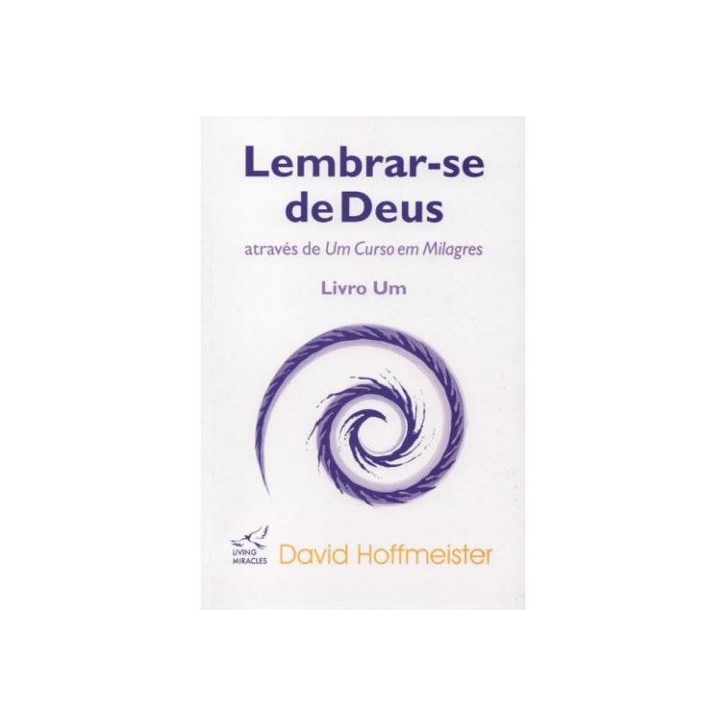 LEMBRAR-SE DE DEUS ATRAVÉS DE UM CURSO EM MILAGRES - LIVRO UM