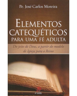 LEMENTOS CATEQUÉTICOS PARA UMA FÉ ADULTA: DO JEITO DE DEUS, A PARTIR DO MODELO DE IGREJA PARA O REINO