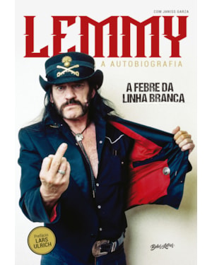 LEMMY KILMISTER - A FEBRE DA LINHA BRANCA (WHITE LINE FEVER): A AUTOBIOGRAFIA