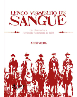 LENÇO VERMELHO DE SANGUE: UM OLHAR SOBRE A REVOLUÇÃO FEDERALISTA DE 1893