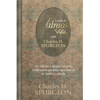 LENDO OS SALMOS COM CHARLES H. SPURGEON: 150 REFLEXÕES E DESAFIOS RELEVANTES A TODO AQUELE QUE BUSCA APROXIMAR-SE DO SENHOR A CADA DIA