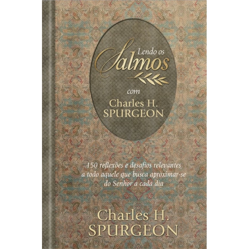 Lendo os Salmos com Charles H. Spurgeon: 150 reflexões e desafios relevantes a todo aquele que busca aproximar-se do Senhor a cada dia
