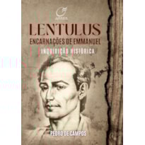 LENTULUS ENCARNAÇÕES DE EMMANUEL: INQUIRIÇÃO HISTÓRICA