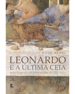 LEONARDO E A ÚLTIMA CEIA: UMA BIOGRAFIA DA OBRA-PRIMA DE DA VINCI