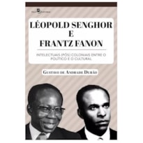 Léopold Senghor e Frantz Fanon: Intelectuais (pós) coloniais entre o político e o cultural