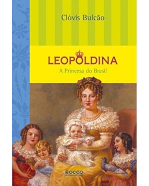 LEOPOLDINA - A PRINCESA DO BRASIL