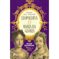 LEOPOLDINA E MARIA DA GLÓRIA: DUAS RAINHAS: VIDAS E DORES