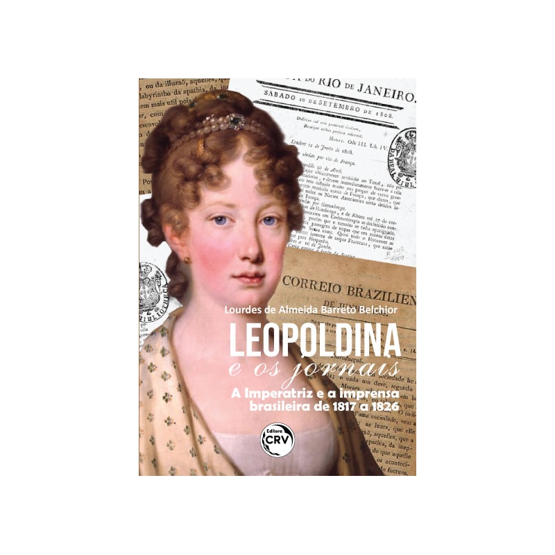 LEOPOLDINA E OS JORNAIS: A IMPERATRIZ E A IMPRENSA BRASILEIRA DE 1817 A 1826