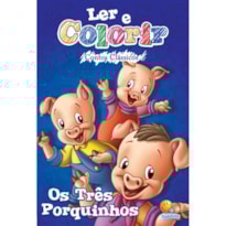 LER E COLORIR CONTOS CLÁSSICOS: TRÊS PORQUINHOS, OS